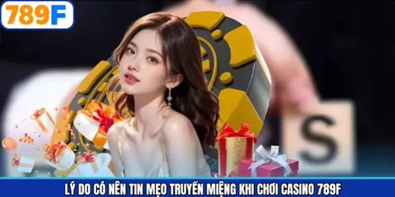 Lý do có nên tin mẹo truyền miệng khi chơi Casino 789F