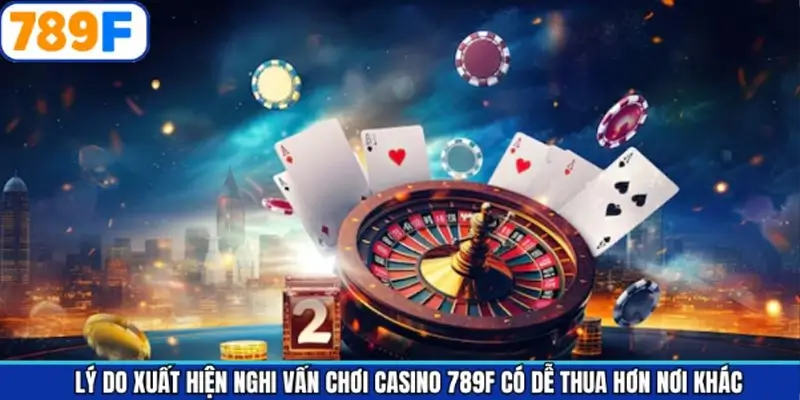 Nguyên nhân khiến hội viên cảm thấy dễ thua tại 789F