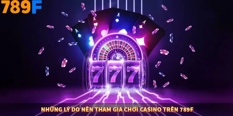 Những lý do nên tham gia chơi Casino trên 789F