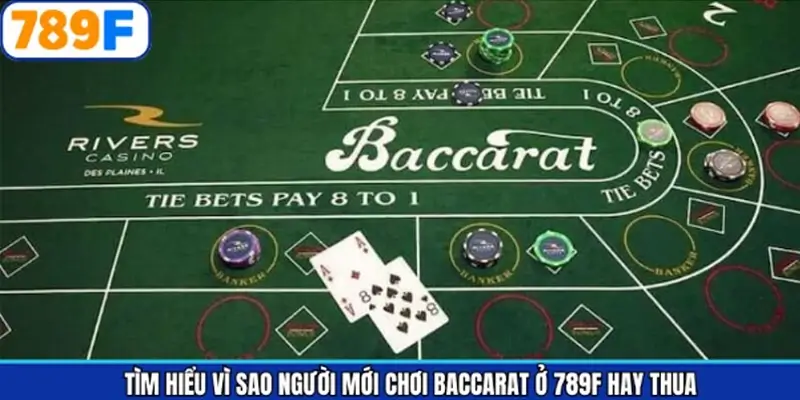 Tìm hiểu vì sao người mới chơi Baccarat ở 789F hay thua