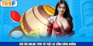 Xóc Đĩa Online 789F Có Thật Sự Công Bằng Đánh Giá Minh Bạch