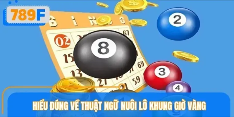 Hiểu đúng về thuật ngữ nuôi lô khung giờ vàng
