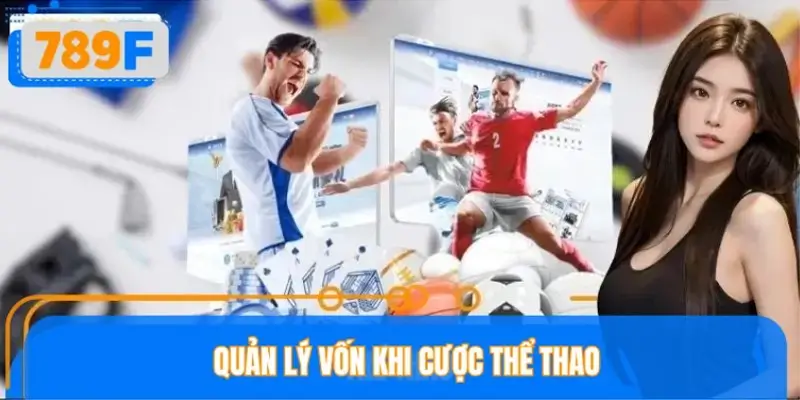 Quản Lý Vốn Khi Cược Thể Thao Tại 789F
