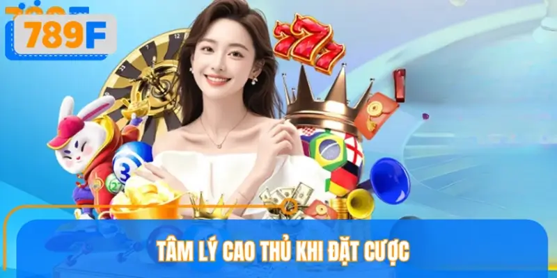 Tâm Lý Cao Thủ Khi Đặt Cược Lớn Ở 789F